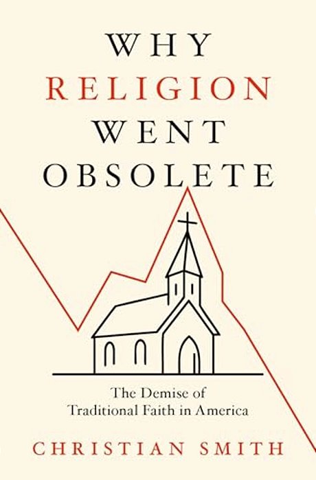Why Religion Went Obsolete: The Demise Of Traditional Faith In America-..