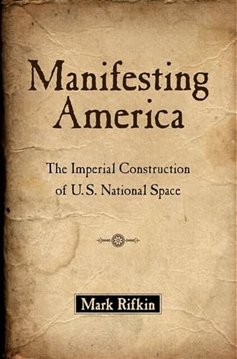 Manifesting America: The Imperial Construction Of U. S. National Space-..