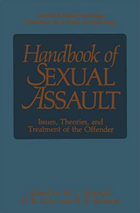 Handbook Of Sexual Assault: Issues, Theories, And Treatment Of The Offender-..