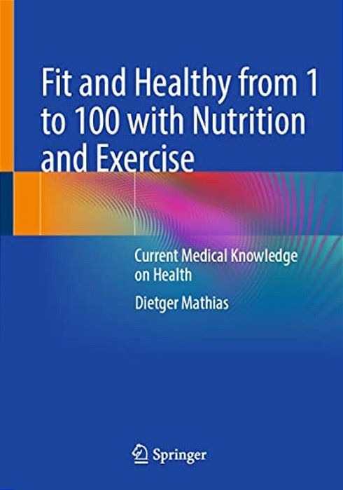 Fit And Healthy From 1 To 100 With Nutrition And Exercise: Current Medical Knowledge On Health-..