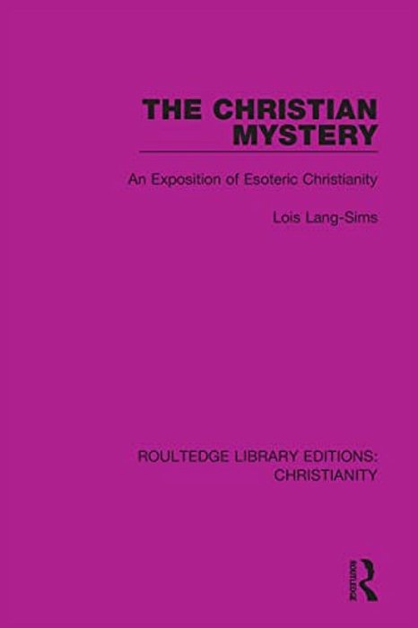 The Christian Mystery: An Exposition Of Esoteric Christianity-..