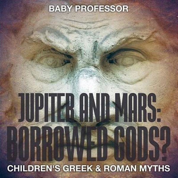 Jupiter And Mars: Borrowed Gods?- Children's Greek & Roman Myths-..
