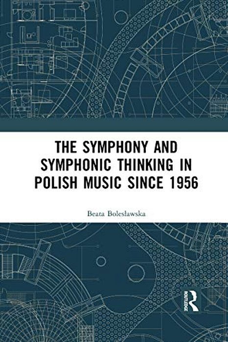 The Symphony And Symphonic Thinking In Polish Music Since 1956-..