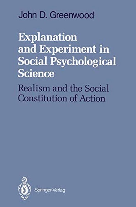 Explanation And Experiment In Social Psychological Science: Realism And The Social Constitution Of Action-..