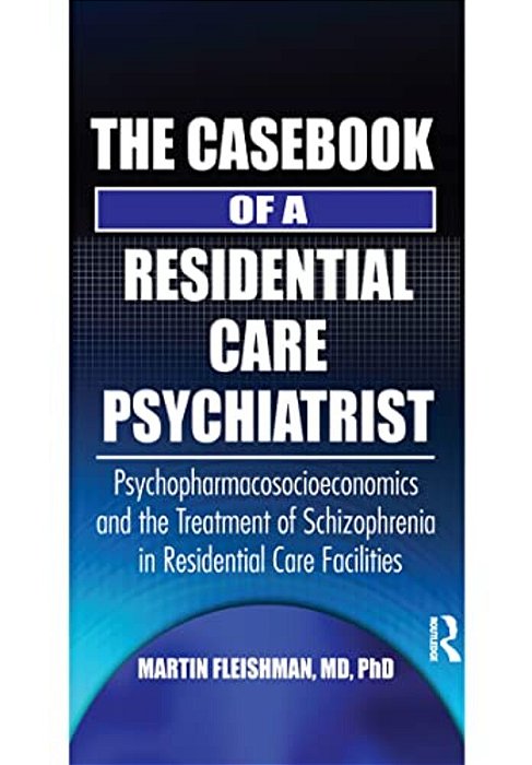 The Casebook Of A Residential Care Psychiatrist: Psychopharmacosocioeconomics And The Treatment Of Schizophrenia In Residential Care Facilities-..