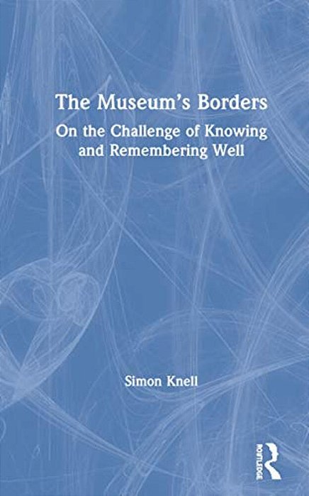 The Museum's Borders: On The Challenge Of Knowing And Remembering Well-..