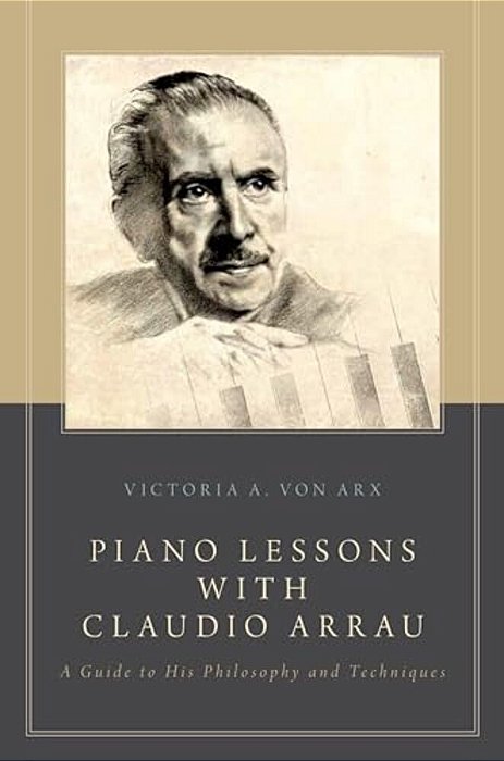 Piano Lessons With Claudio Arrau: A Guide To His Philosophy And Techniques-..