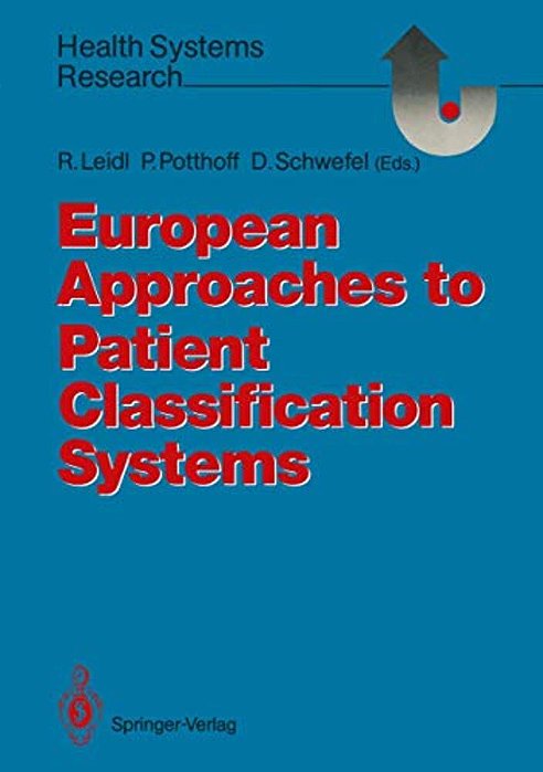 European Approaches To Patient Classification Systems: Methods And Applications Based On Disease Severity, Resource Needs, And Consequences-..
