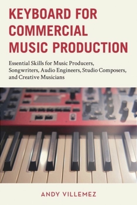 Keyboard For Commercial Music Production: Essential Skills For Music Producers, Songwriters, Audio Engineers, Studio Composers, And Creative Musicians-..