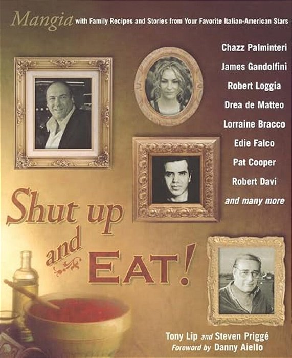 Shut Up And Eat!: Mangia With The Stories And Recipes From Your Favorite Italian-American Stars-..