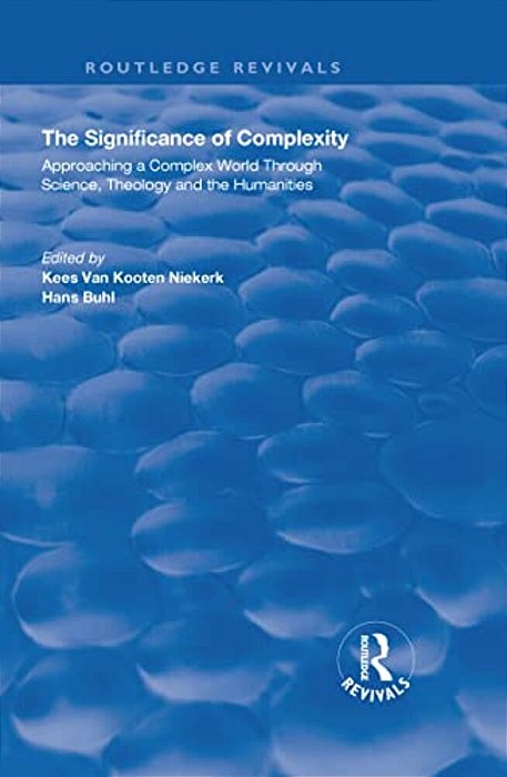 The Significance Of Complexity: Approaching A Complex World Through Science, Theology And The Humanities-..