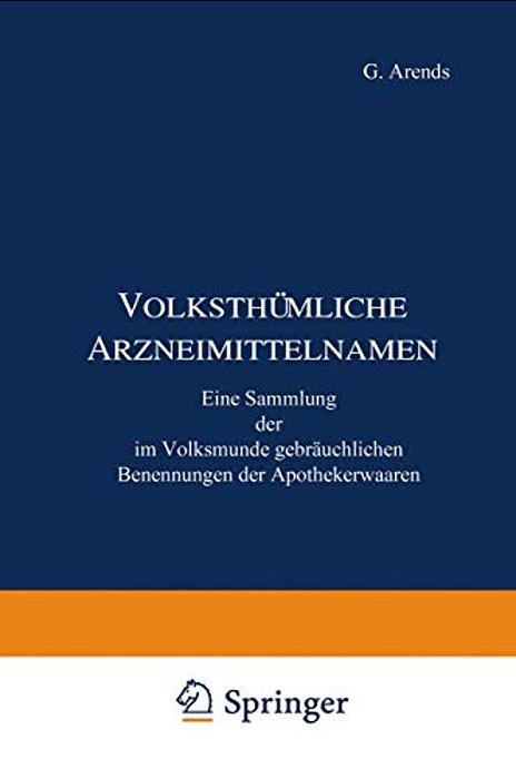Volksthümliche Arzneimittelnamen: Eine Sammlung Der Im Volksmunde Gebräuchlichen Benennungen Der Apothekerwaaren-..