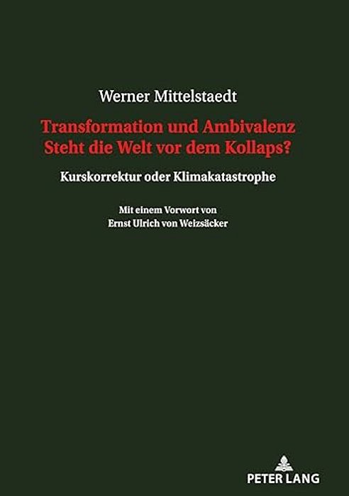 Transformation Und Ambivalenz. Steht Die Welt Vor Dem Kollaps?: Kurskorrektur Oder Klimakatastrophe. Mit Einem Vorwort Von Ernst Ulrich Von Weizsaecke-..