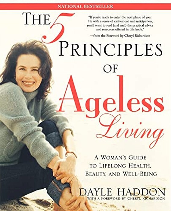 The Five Principles Of Ageless Living: A Woman's Guide To Lifelong Health, Beauty, And Well-Being-..
