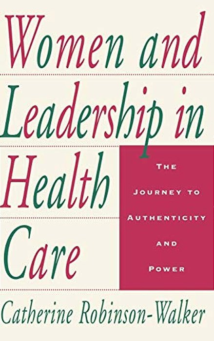 Women And Leadership In Health Care: The Journey To Authenticity And Power-..
