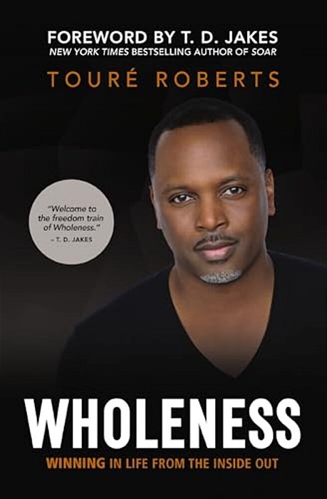 Wholeness: Winning In Life From The Inside Out-..