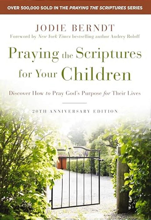 Praying The Scriptures For Your Children 20Th Anniversary Edition: Discover How To Pray God's Purpose For Their Lives-..
