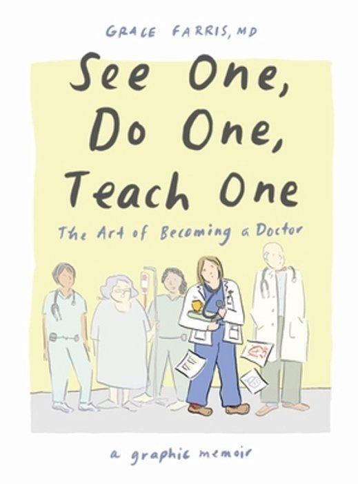 See One, Do One, Teach One: The Art Of Becoming A Doctor: A Graphic Memoir-..