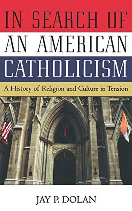 In Search Of An American Catholicism: A History Of Religion And Culture In Tension-..