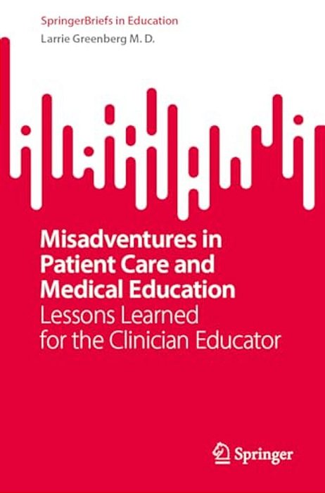 Misadventures In Patient Care And Medical Education: Lessons Learned For The Clinician Educator-..