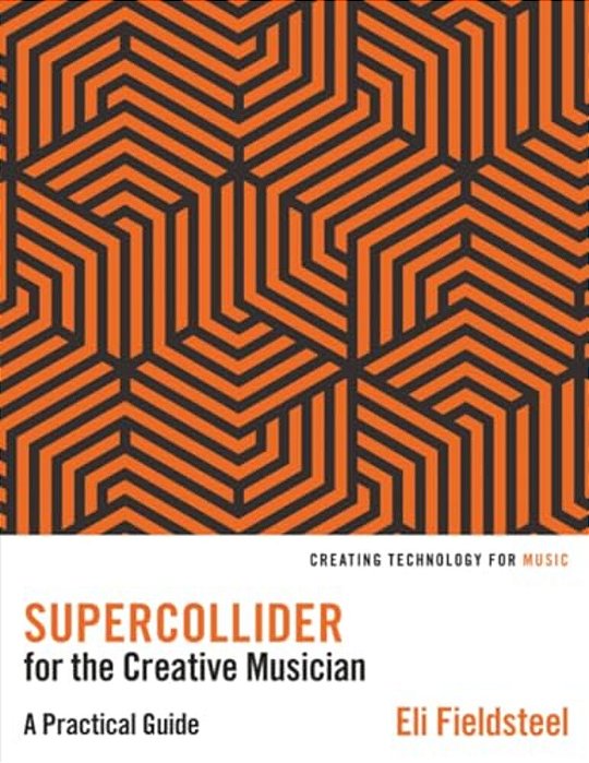 Supercollider For The Creative Musician: A Practical Guide-..