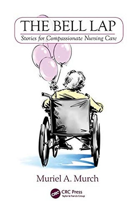 The Bell Lap: Stories For Compassionate Nursing Care-..