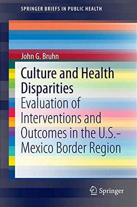 Culture And Health Disparities: Evaluation Of Interventions And Outcomes In The U. S.-Mexico Border Region-..