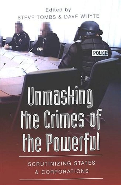 Unmasking The Crimes Of The Powerful: Scrutinizing States And Corporations-..