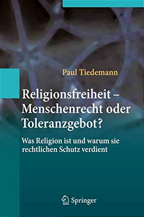 Religionsfreiheit - Menschenrecht Oder Toleranzgebot?: Was Religion Ist Und Warum Sie Rechtlichen Schutz Verdient-..