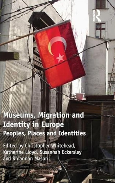 Museums, Migration And Identity In Europe: Peoples, Places And Identities-..