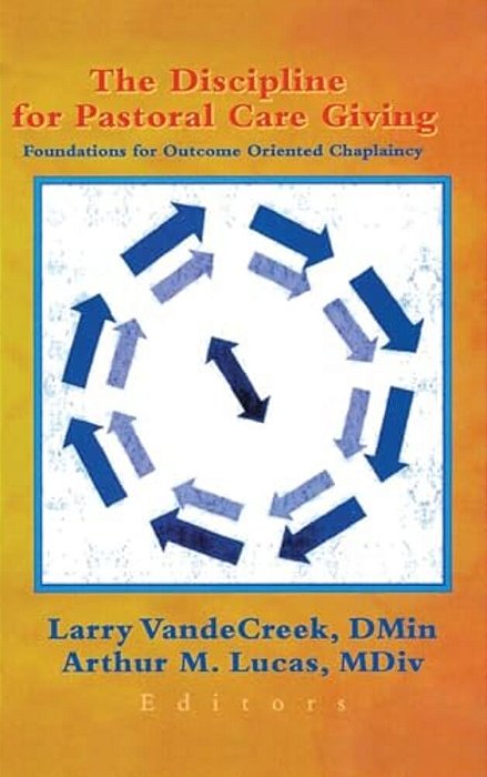 The Discipline For Pastoral Care Giving: Foundations For Outcome Oriented Chaplaincy-..