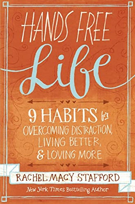 Hands Free Life: Nine Habits For Overcoming Distraction, Living Better, And Loving More-..