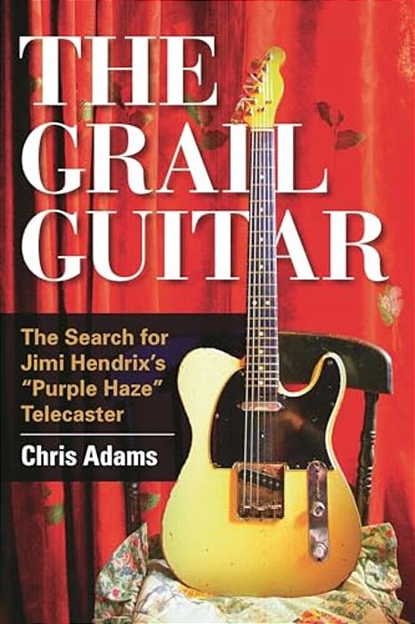 The Grail Guitar: The Search For Jimi Hendrix's Purple Haze Telecaster-..