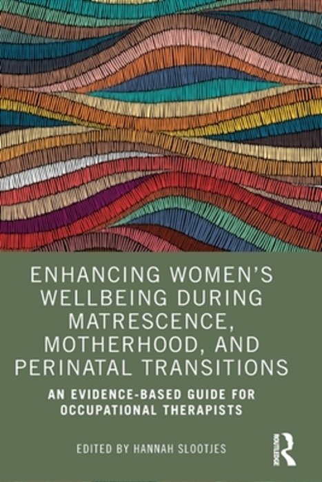 Enhancing Women's Wellbeing During Matrescence, Motherhood, And Perinatal Transitions: An Evidence-Based Guide For Occupational Therapists-..