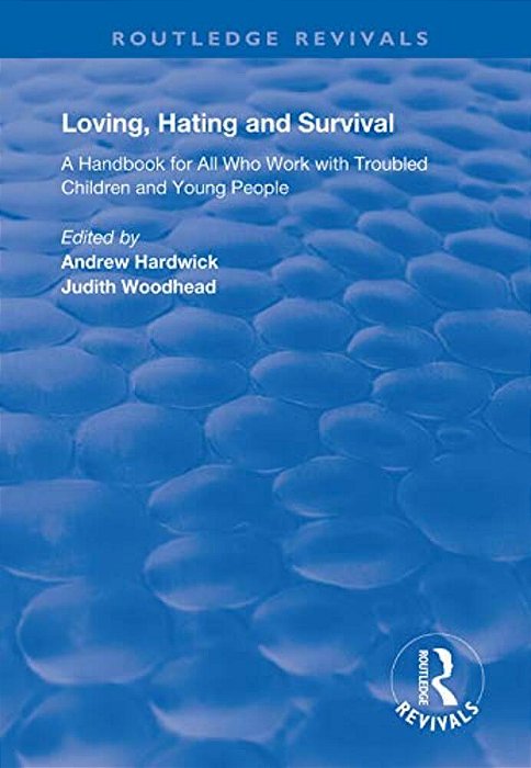 Loving, Hating And Survival: Handbook For All Who Work With Troubled Children And Young People-..