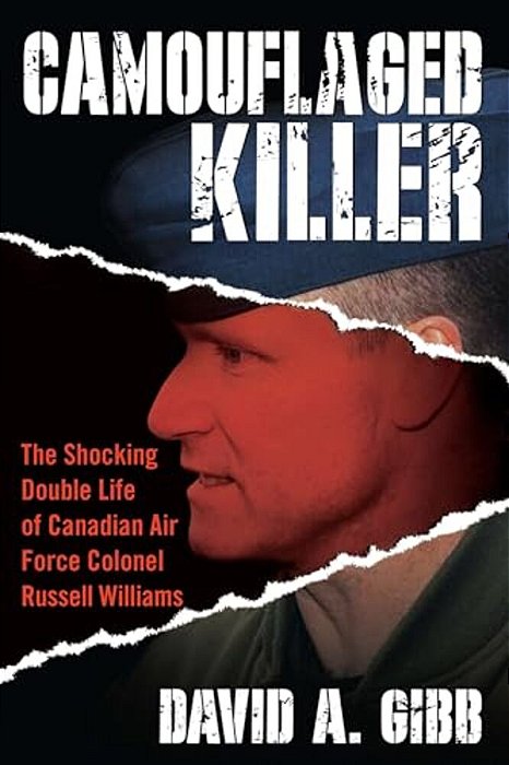 Camouflaged Killer: The Shocking Double Life Of Canadian Air Force Colonel Russell Williams-..