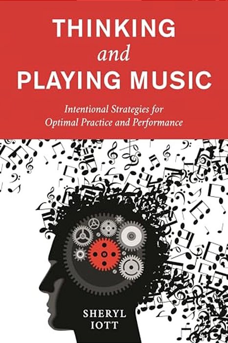 Thinking And Playing Music: Intentional Strategies For Optimal Practice And Performance-..