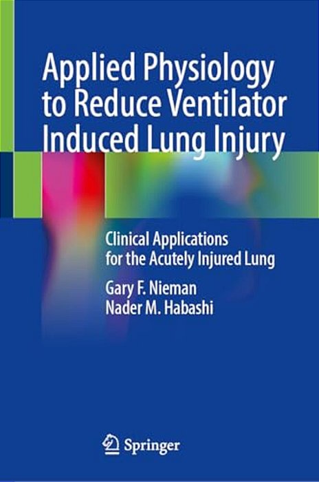 Applied Physiology To Reduce Ventilator Induced Lung Injury: Clinical Applications For The Acutely Injured Lung-..