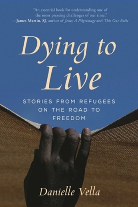 Dying To Live: Stories From Refugees On The Road To Freedom-..