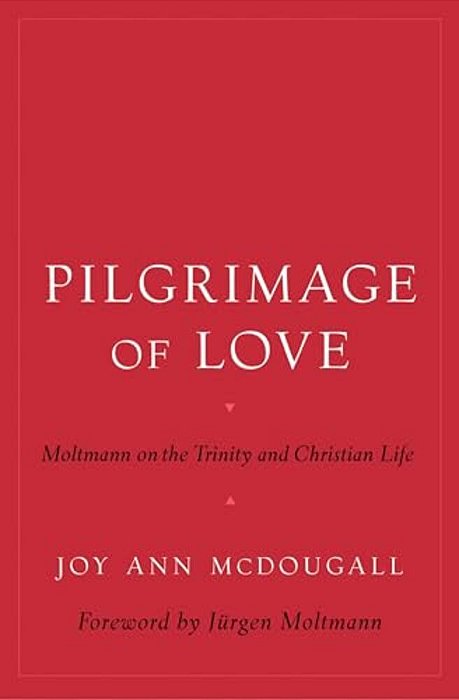 Pilgrimage Of Love: Moltmann On The Trinity And Christian Life-..