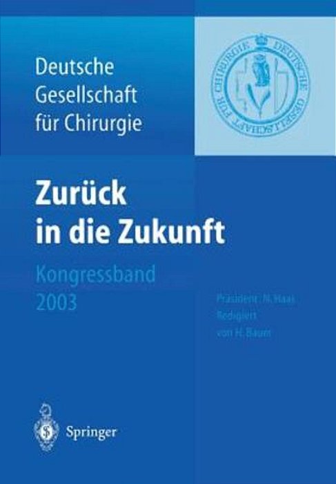 Zurück In Die Zukunft: 120. Kongress Der Deutschen Gesellschaft Für Chirurgie 29. April -- 2. Mai 2003, München-..