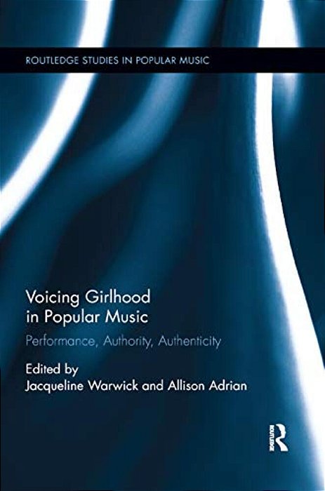 Voicing Girlhood In Popular Music: Performance, Authority, Authenticity-..