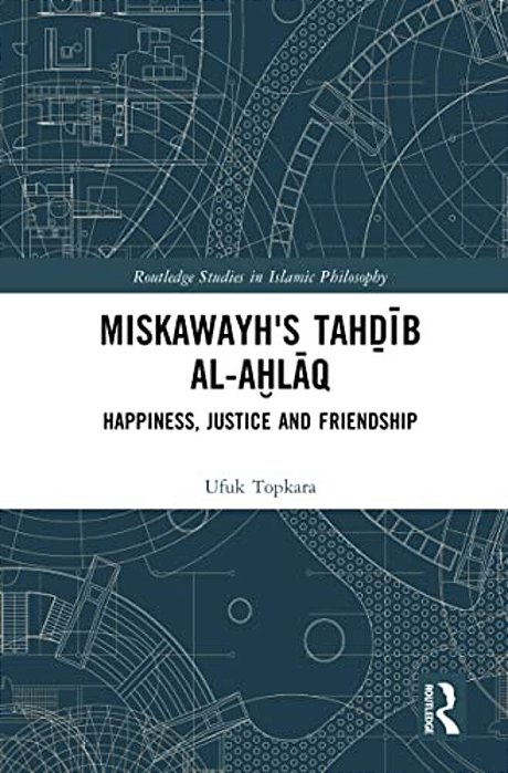 Miskawayh's Tah? Ib Al-A? Laq: Happiness, Justice And Friendship-..