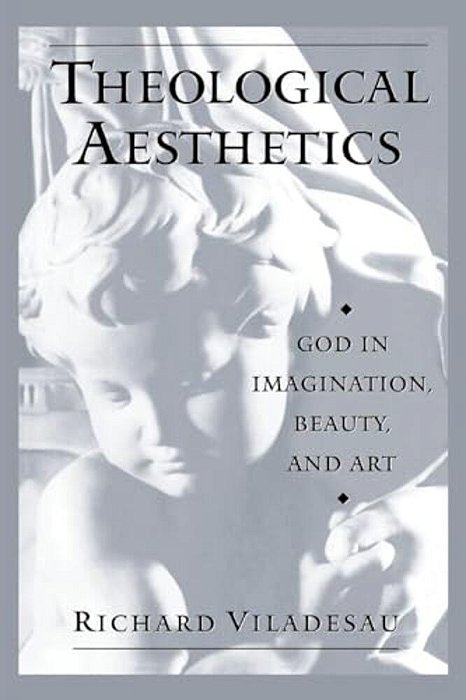 Theological Aesthetics: God In Imagination, Beauty, And Art-..
