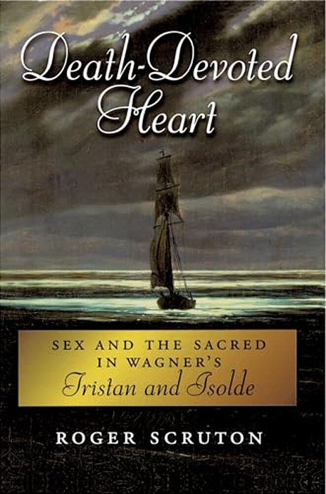 Death-Devoted Heart: Sex And The Sacred In Wagner's Tristan And Isolde-..