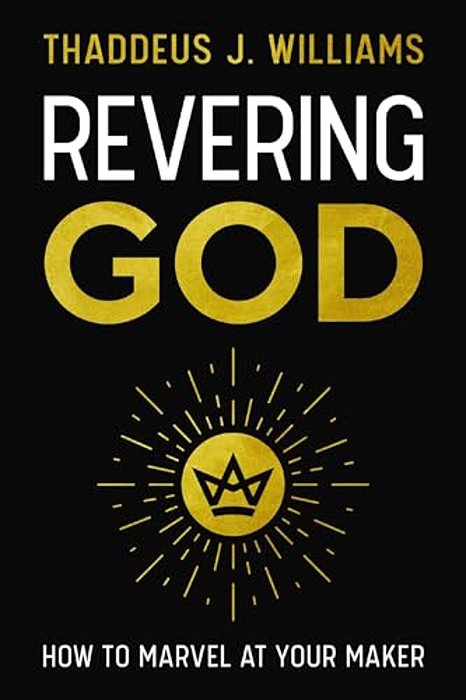 Revering God: How To Marvel At Your Maker-..