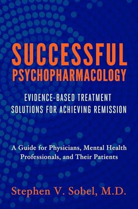 Successful Psychopharmacology: Evidence-Based Treatment Solutions For Achieving Remission-..