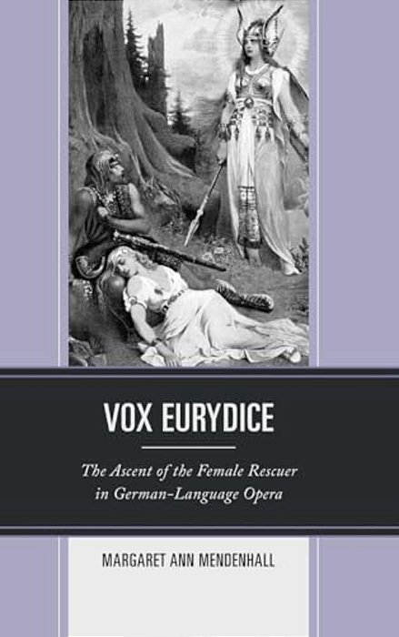 Vox Eurydice: The Ascent Of The Female Rescuer In German-Language Opera-..