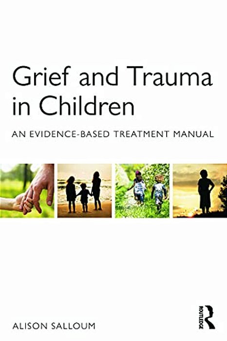 Grief And Trauma In Children: An Evidence-Based Treatment Manual-..