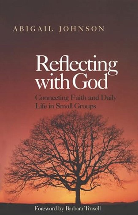 Reflecting With God: Connecting Faith And Daily Life In Small Groups-..